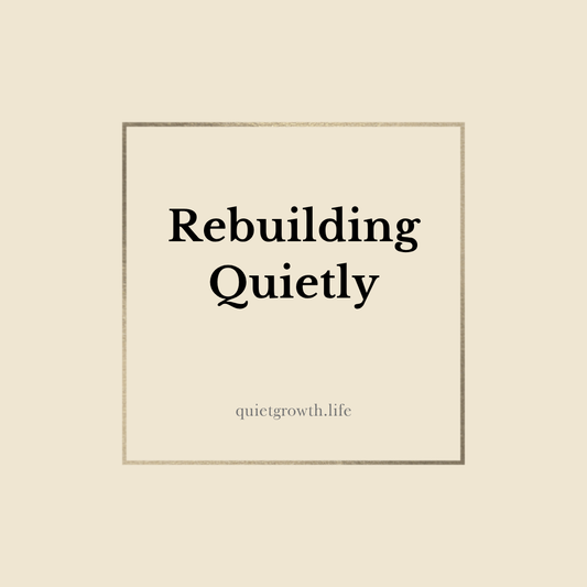 Rebuilding Quietly - A Quiet Guide to Starting Again